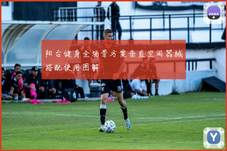 阳台健身全场景方案垂直空间器械搭配使用图解